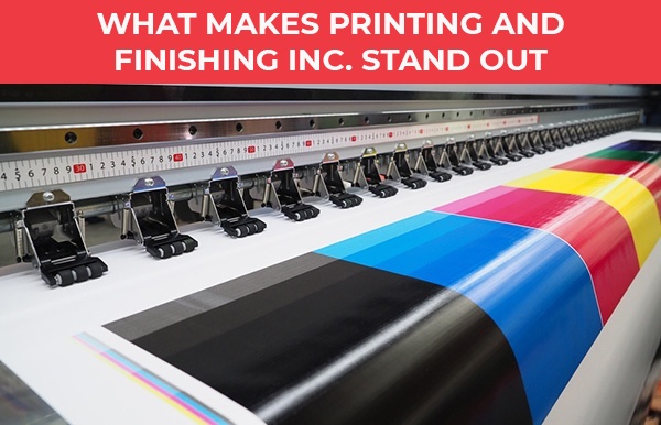 What Makes Printing And Finishing Inc. Stand Out